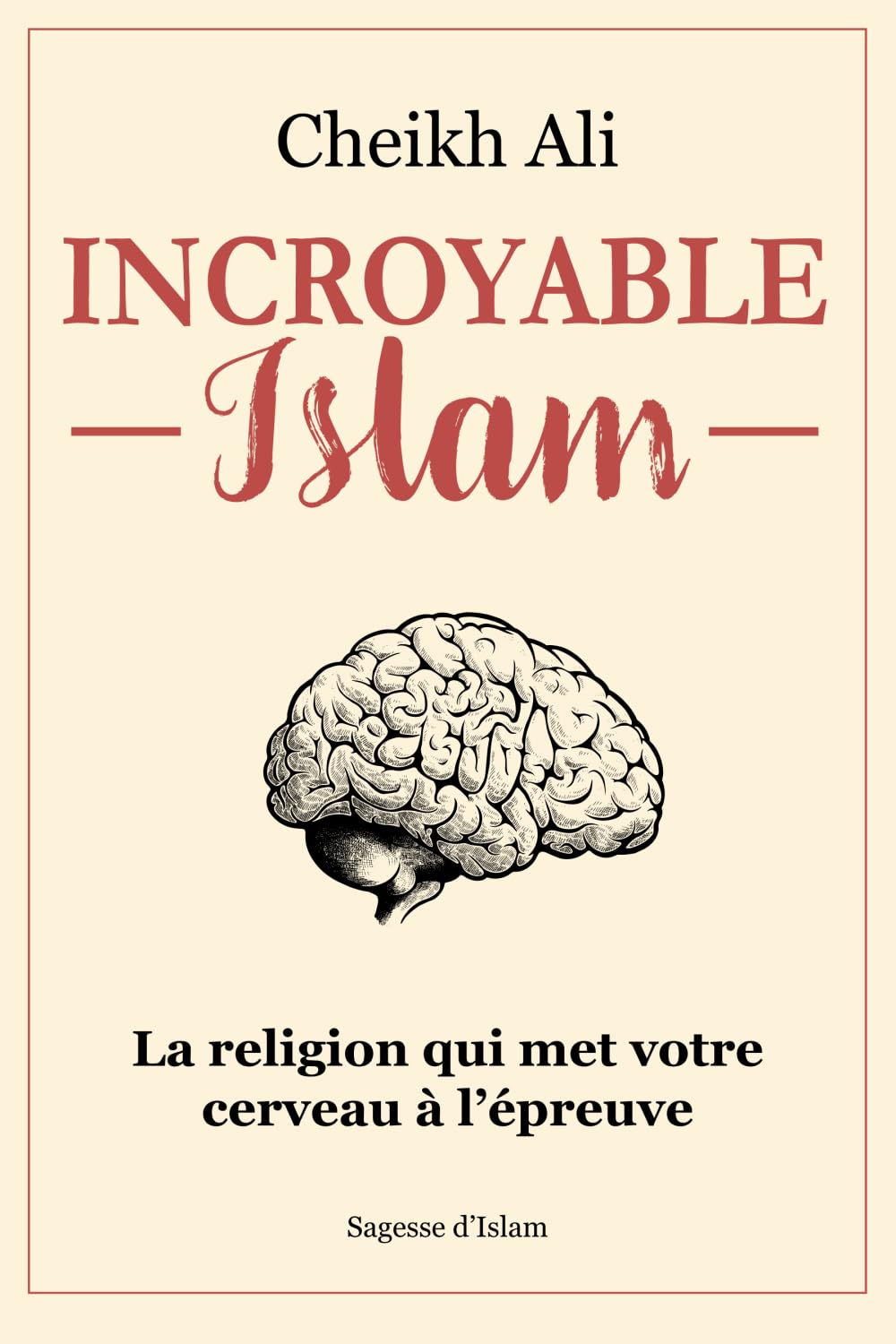 Incroyable islam: La religion qui met votre cerveau à l'épreuve